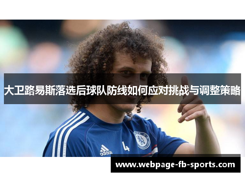大卫路易斯落选后球队防线如何应对挑战与调整策略