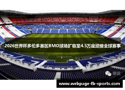 2026世界杯多伦多赛区BMO球场扩容至4.5万座迎接全球赛事