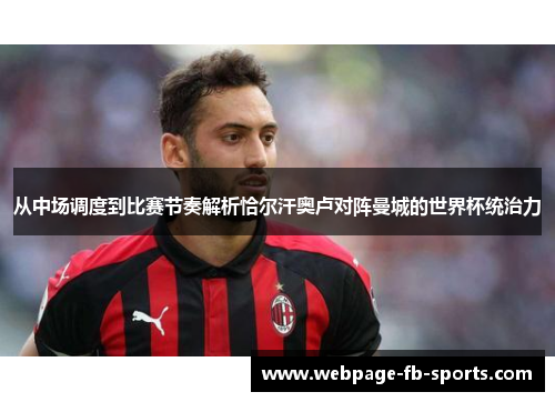 从中场调度到比赛节奏解析恰尔汗奥卢对阵曼城的世界杯统治力