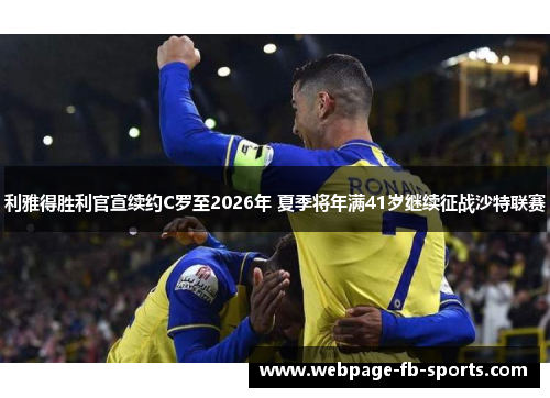 利雅得胜利官宣续约C罗至2026年 夏季将年满41岁继续征战沙特联赛