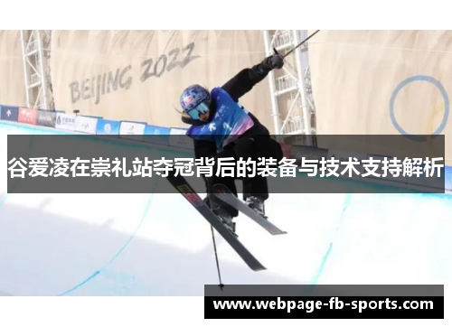 谷爱凌在崇礼站夺冠背后的装备与技术支持解析